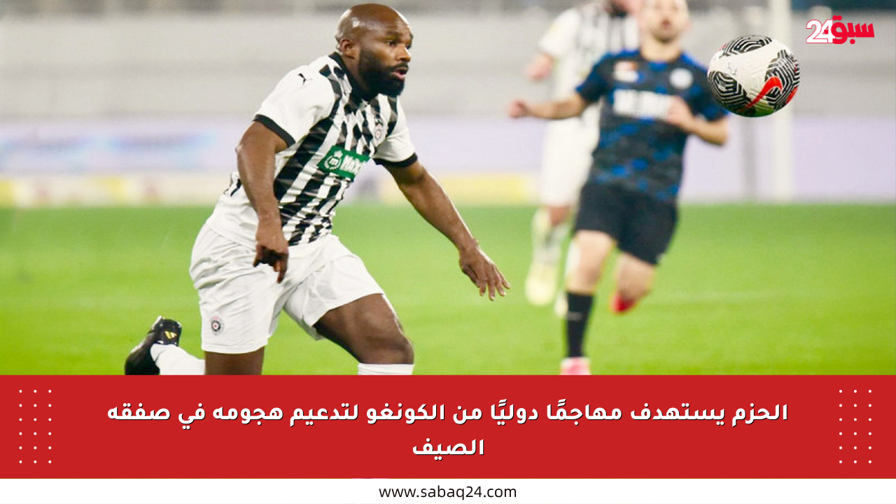 الحزم يستهدف مهاجمًا دوليًا من الكونغو لتدعيم هجومه في صفقة الصيف